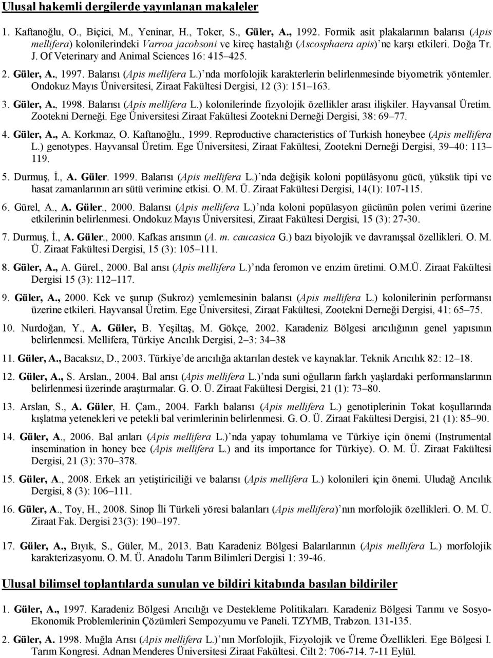 2. Güler, A., 1997. Balarısı (Apis mellifera L.) nda morfolojik karakterlerin belirlenmesinde biyometrik yöntemler. Ondokuz Mayıs Üniversitesi, Ziraat Fakültesi Dergisi, 12 (3): 151 163. 3. Güler, A., 1998.