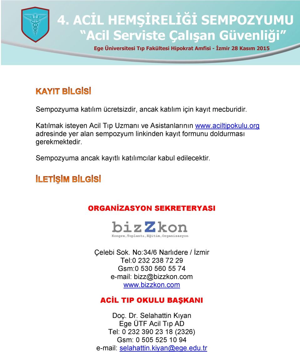 ORGANİZASYON SEKRETERYASI Çelebi Sok. No:34/6 Narlıdere / İzmir Tel:0 232 238 72 29 Gsm:0 530 560 55 74 e-mail: bizz@bizzkon.