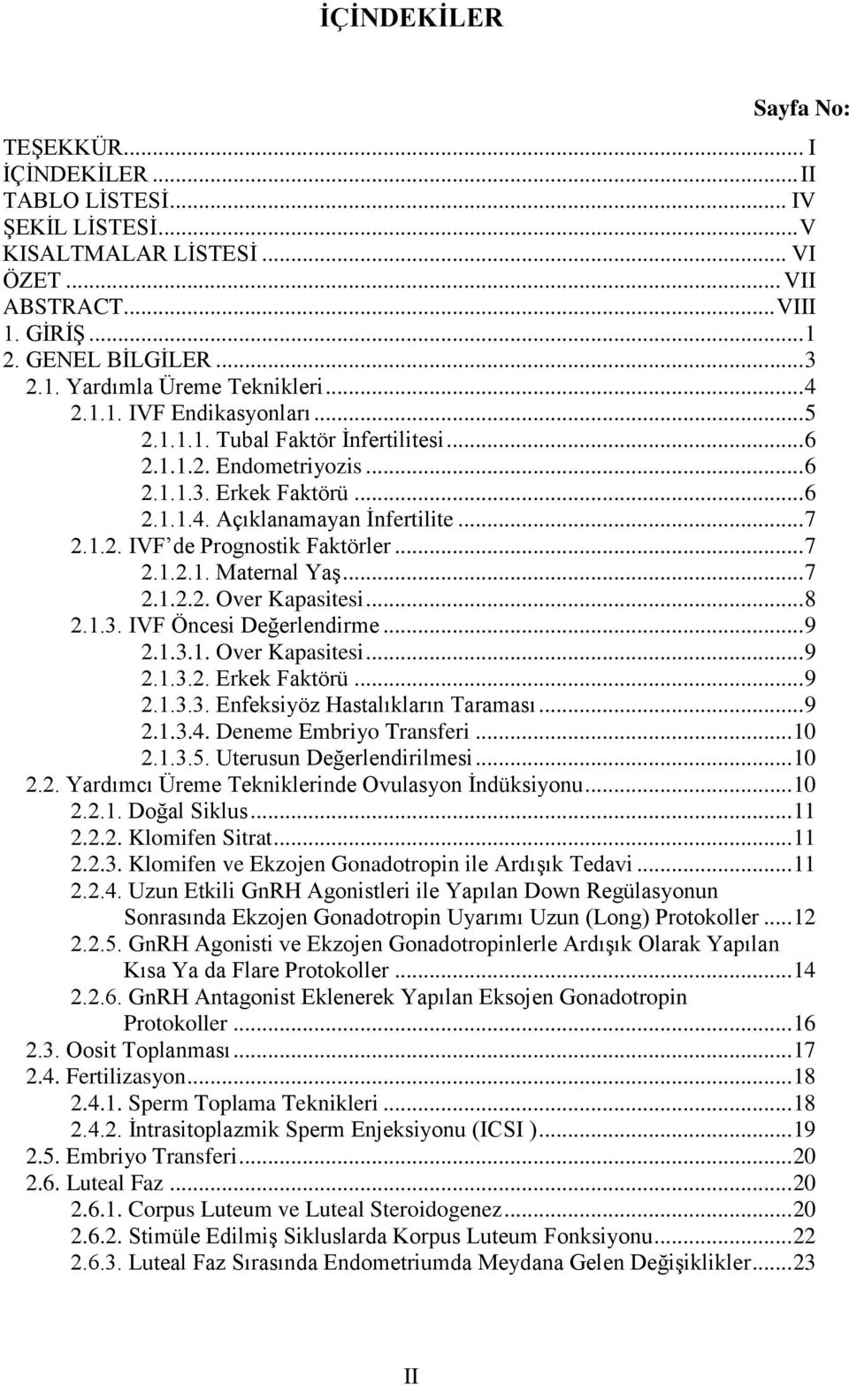 .. 7 2.1.2.1. Maternal Yaş... 7 2.1.2.2. Over Kapasitesi... 8 2.1.3. IVF Öncesi Değerlendirme... 9 2.1.3.1. Over Kapasitesi... 9 2.1.3.2. Erkek Faktörü... 9 2.1.3.3. Enfeksiyöz Hastalıkların Taraması.