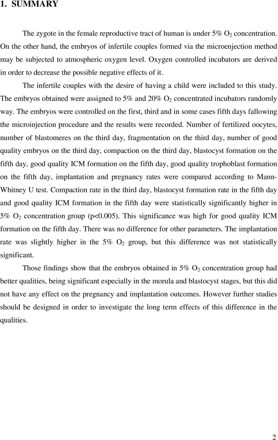 Oxygen controlled incubators are derived in order to decrease the possible negative effects of it. The infertile couples with the desire of having a child were included to this study.