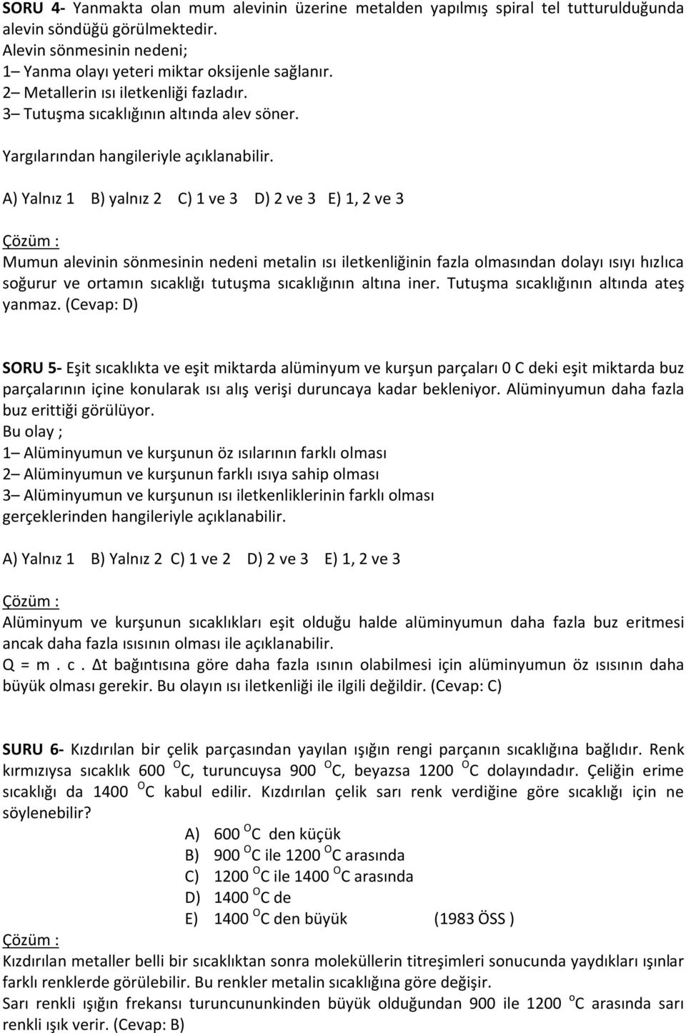 A) Yalnız 1 B) yalnız 2 C) 1 ve 3 D) 2 ve 3 E) 1, 2 ve 3 Çözüm : Mumun alevinin sönmesinin nedeni metalin ısı iletkenliğinin fazla olmasından dolayı ısıyı hızlıca soğurur ve ortamın sıcaklığı tutuşma