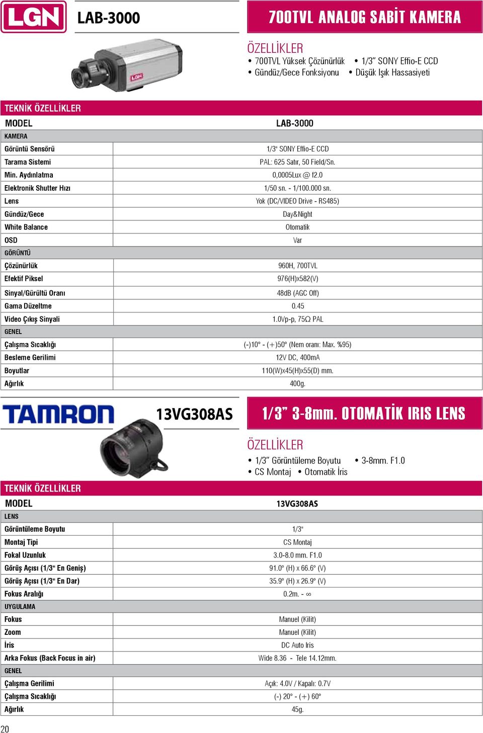 Lens Yok (DC/VIDEO Drive - RS485) Gündüz/Gece Day&Night White Balance Otomatik OSD GÖRÜNTÜ Çözünürlük 960H, 700TVL Efektif Piksel 976(H)x582(V) Sinyal/Gürültü Oranı 48dB (AGC Off) Gama Düzeltme 0.