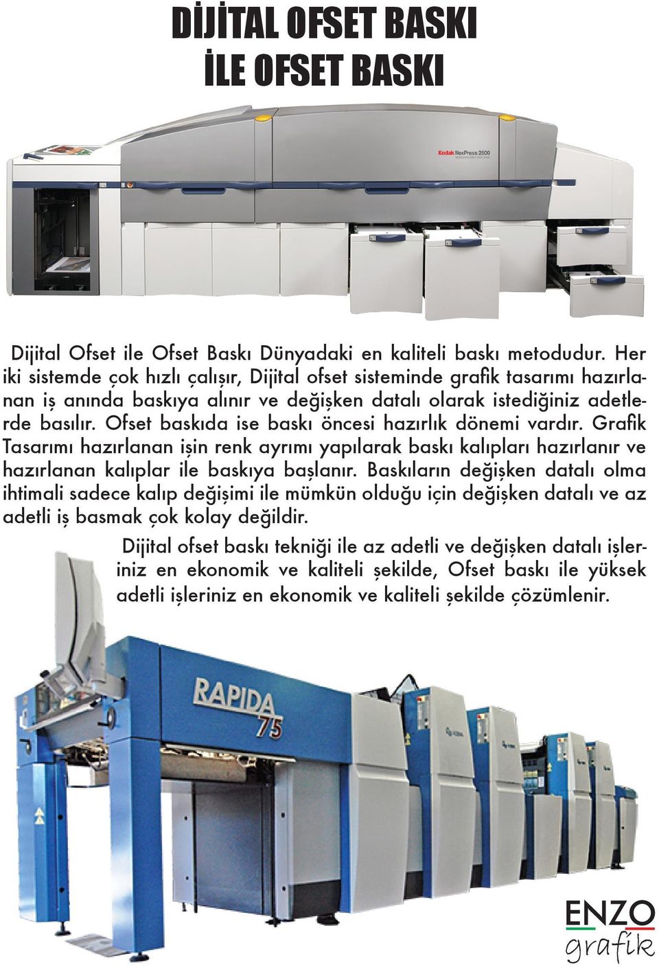 Ofset baskıda ise baskı öncesi hazırlık dönemi vardır. Grafik Tasarımı hazırlanan işin renk ayrımı yapılarak baskı kalıpları hazırlanır ve hazırlanan kalıplar ile baskıya başlanır.