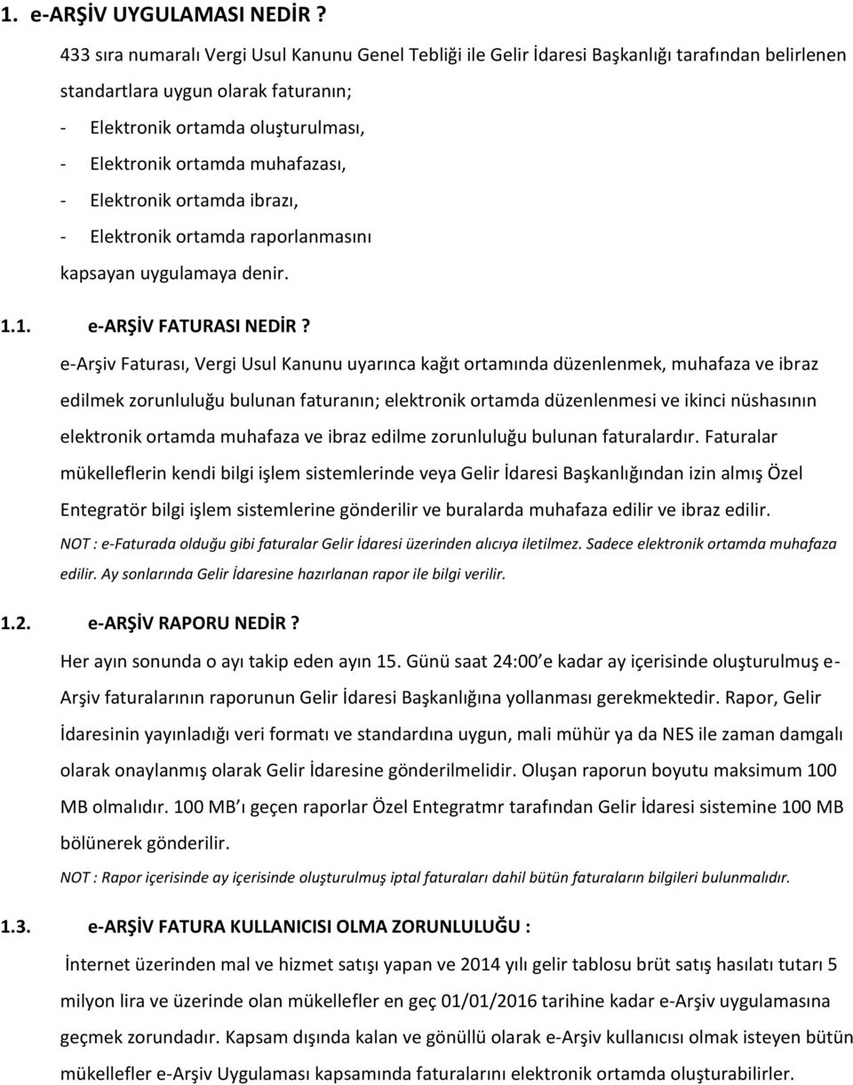 muhafazası, - Elektronik ortamda ibrazı, - Elektronik ortamda raporlanmasını kapsayan uygulamaya denir. 1.1. e-arşiv FATURASI NEDİR?