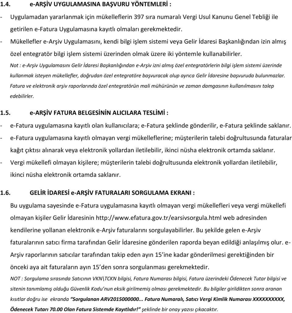 - Mükellefler e-arşiv Uygulamasını, kendi bilgi işlem sistemi veya Gelir İdaresi Başkanlığından izin almış özel entegratör bilgi işlem sistemi üzerinden olmak üzere iki yöntemle kullanabilirler.