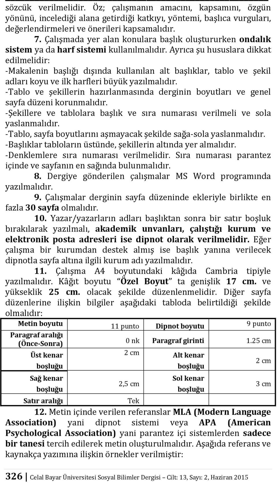 Ayrıca şu hususlara dikkat edilmelidir: -Makalenin başlığı dışında kullanılan alt başlıklar, tablo ve şekil adları koyu ve ilk harfleri büyük yazılmalıdır.