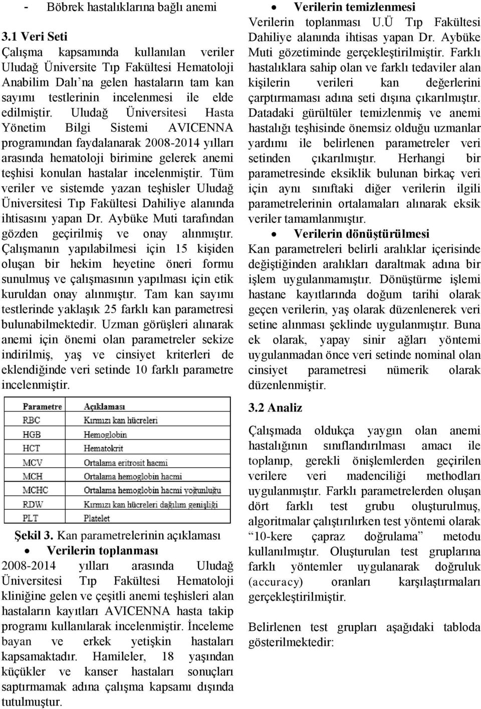 Uludağ Üniversitesi Hasta Yönetim Bilgi Sistemi AVICENNA programından faydalanarak 2008-2014 yılları arasında hematoloji birimine gelerek anemi teşhisi konulan hastalar incelenmiştir.