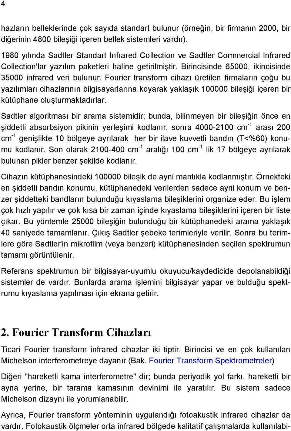 Fourier transform cihazı üretilen firmaların çoğu bu yazılımları cihazlarının bilgisayarlarına koyarak yaklaşık 100000 bileşiği içeren bir kütüphane oluşturmaktadırlar.