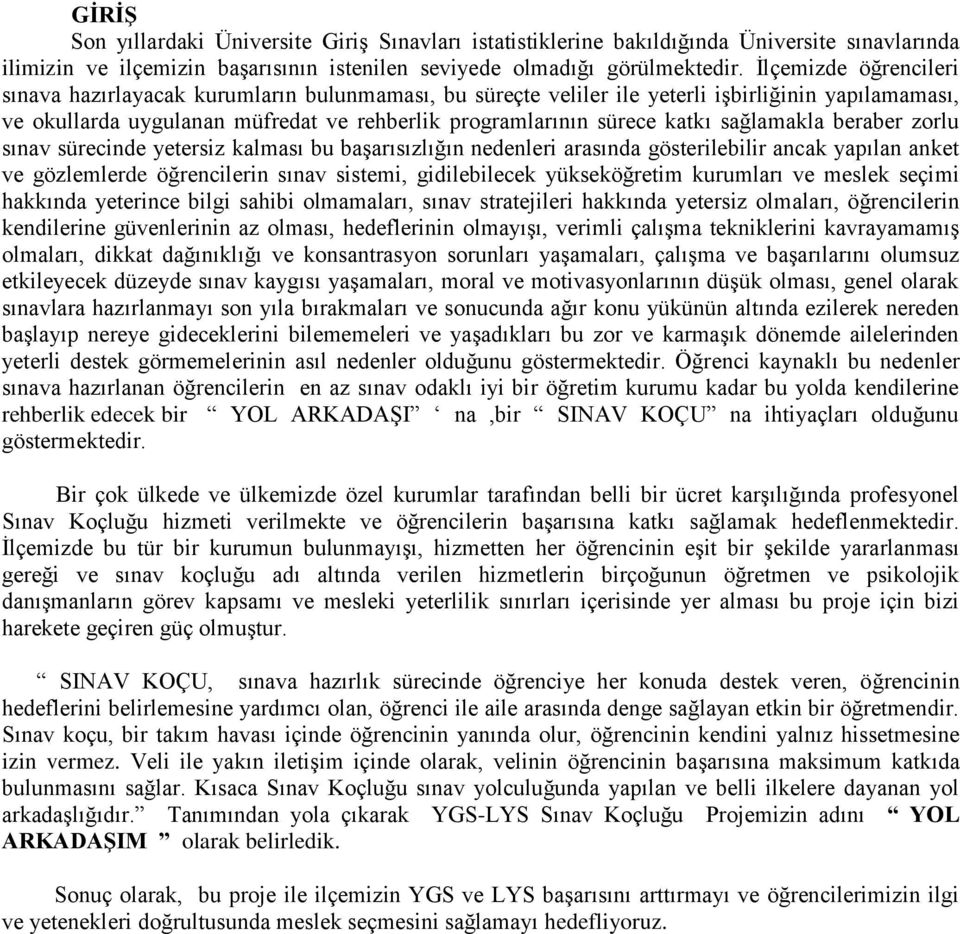 sağlamakla beraber zorlu sınav sürecinde yetersiz kalması bu başarısızlığın nedenleri arasında gösterilebilir ancak yapılan anket ve gözlemlerde öğrencilerin sınav sistemi, gidilebilecek