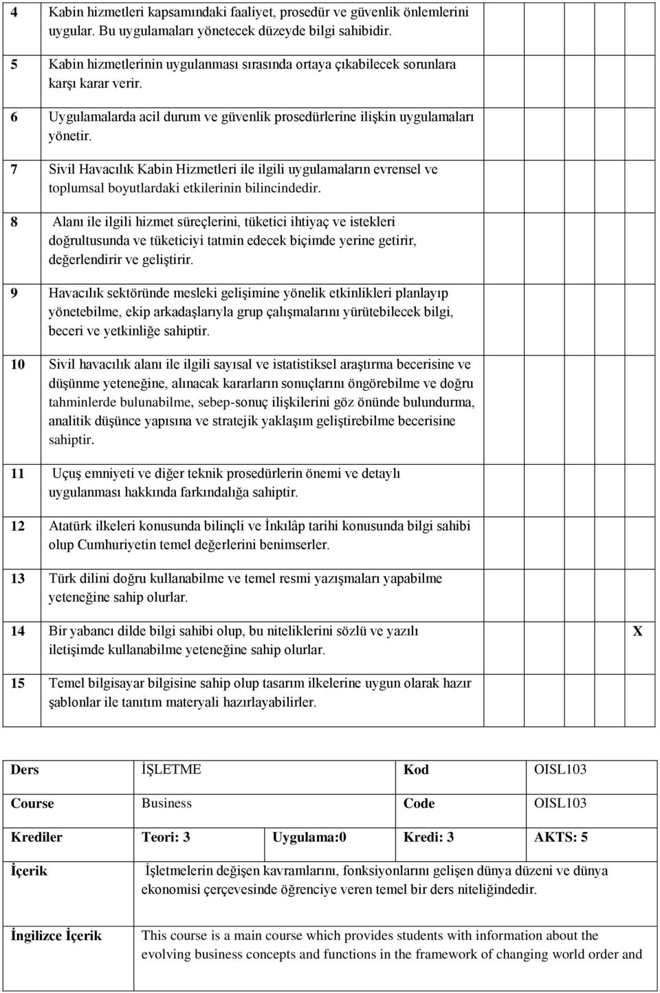 7 Sivil Havacılık Kabin Hizmetleri ile ilgili uygulamaların evrensel ve toplumsal boyutlardaki etkilerinin bilincindedir.