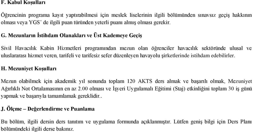 Mezunların İstihdam Olanakları ve Üst Kademeye Geçiş Sivil Havacılık Kabin Hizmetleri programından mezun olan öğrenciler havacılık sektöründe ulusal ve uluslararası hizmet veren, tarifeli ve