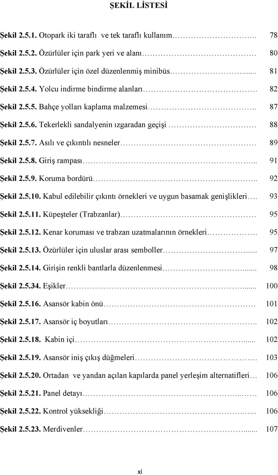 .. 91 Şekil 2.5.9. Koruma bordürü.. 92 Şekil 2.5.10. Kabul edilebilir çıkıntı örnekleri ve uygun basamak genişlikleri. 93 Şekil 2.5.11. Küpeşteler (Trabzanlar) 95 Şekil 2.5.12.