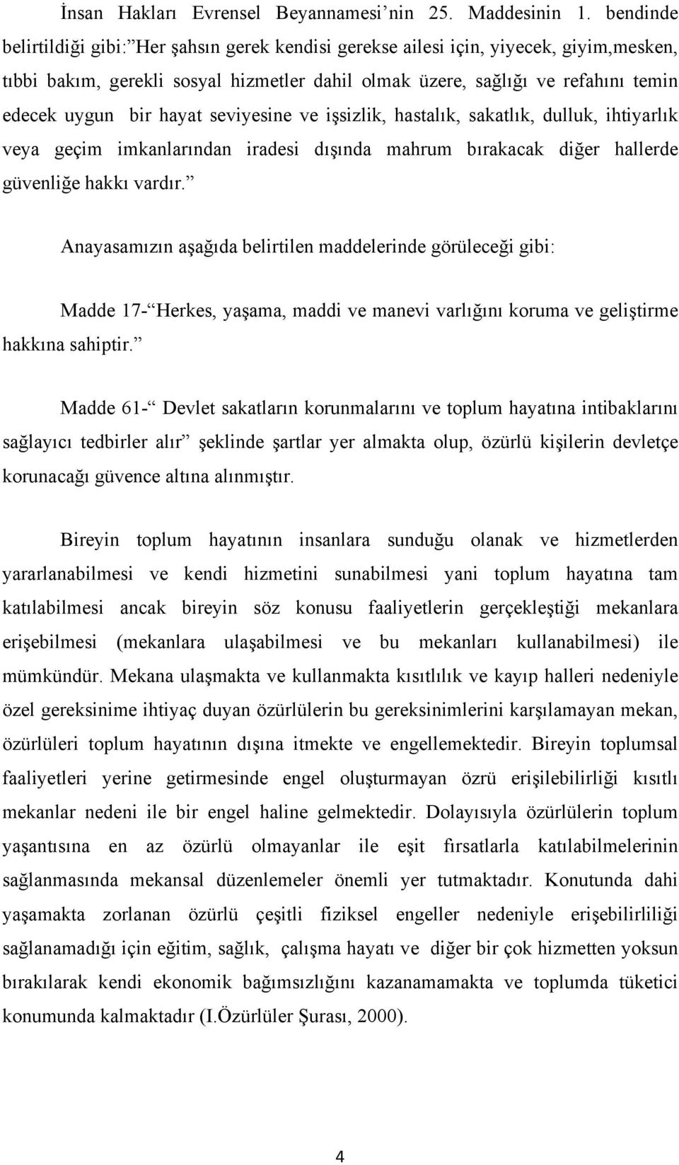 hayat seviyesine ve işsizlik, hastalık, sakatlık, dulluk, ihtiyarlık veya geçim imkanlarından iradesi dışında mahrum bırakacak diğer hallerde güvenliğe hakkı vardır.