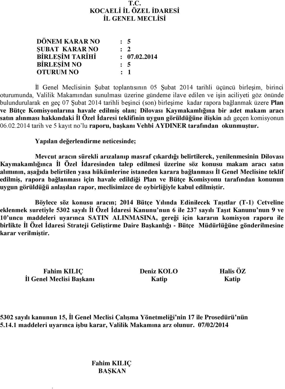 önünde bulundurularak en geç 07 Şubat 2014 tarihli beşinci (son) birleşime kadar rapora bağlanmak üzere Plan ve Bütçe Komisyonlarına havale edilmiş olan; Dilovası Kaymakamlığına bir adet makam aracı