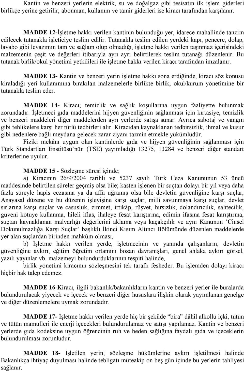 Tutanakla teslim edilen yerdeki kapı, pencere, dolap, lavabo gibi levazımın tam ve sağlam olup olmadığı, işletme hakkı verilen taşınmaz içerisindeki malzemenin çeşit ve değerleri itibarıyla ayrı ayrı