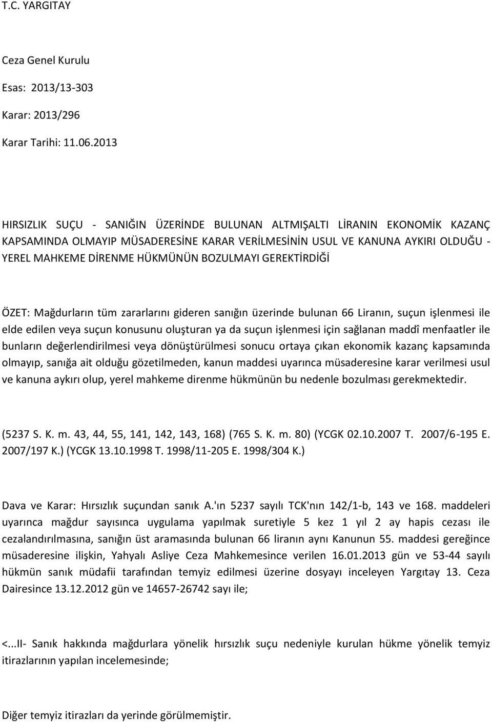 BOZULMAYI GEREKTİRDİĞİ ÖZET: Mağdurların tüm zararlarını gideren sanığın üzerinde bulunan 66 Liranın, suçun işlenmesi ile elde edilen veya suçun konusunu oluşturan ya da suçun işlenmesi için sağlanan