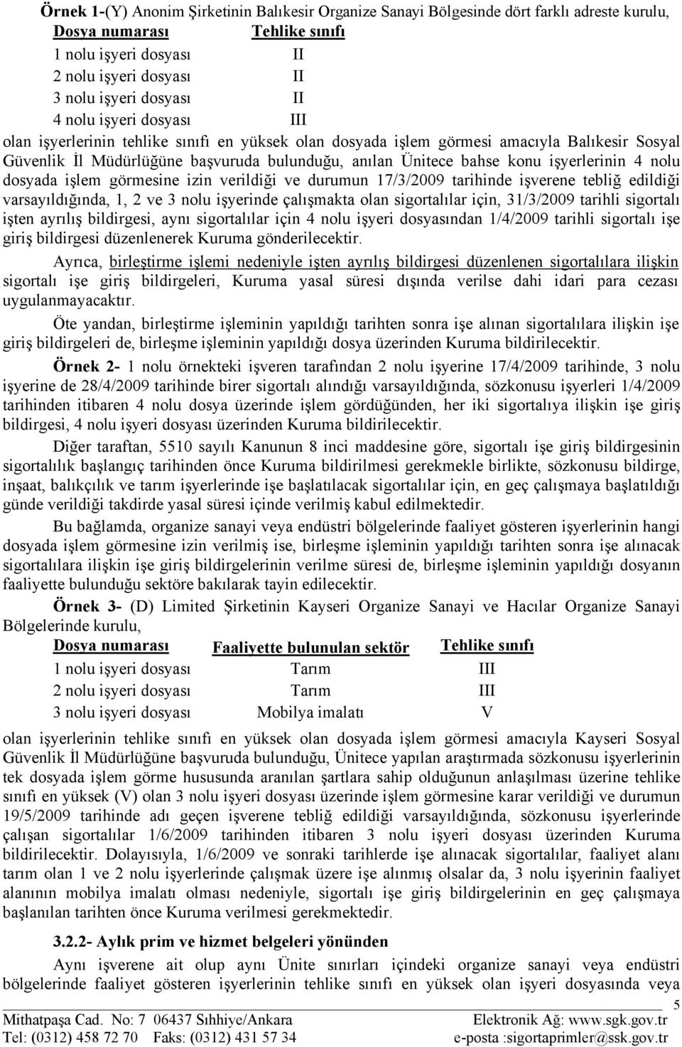 işyerlerinin 4 nolu dosyada işlem görmesine izin verildiği ve durumun 17/3/2009 tarihinde işverene tebliğ edildiği varsayıldığında, 1, 2 ve 3 nolu işyerinde çalışmakta olan sigortalılar için,