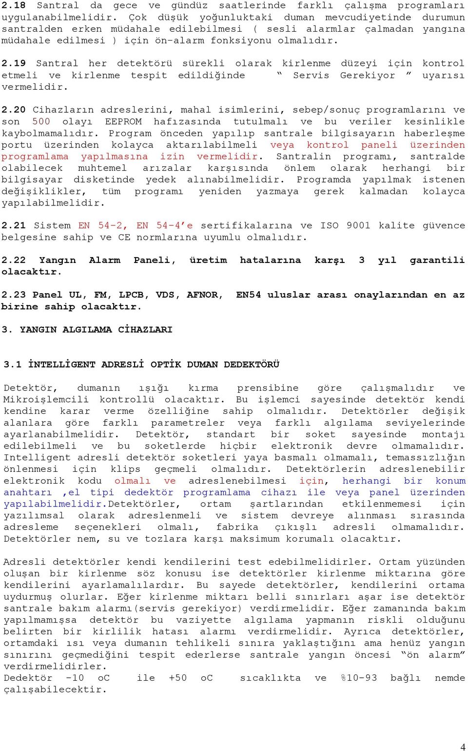 19 Santral her detektörü sürekli olarak kirlenme düzeyi için kontrol etmeli ve kirlenme tespit edildiğinde Servis Gerekiyor uyarısı vermelidir. 2.