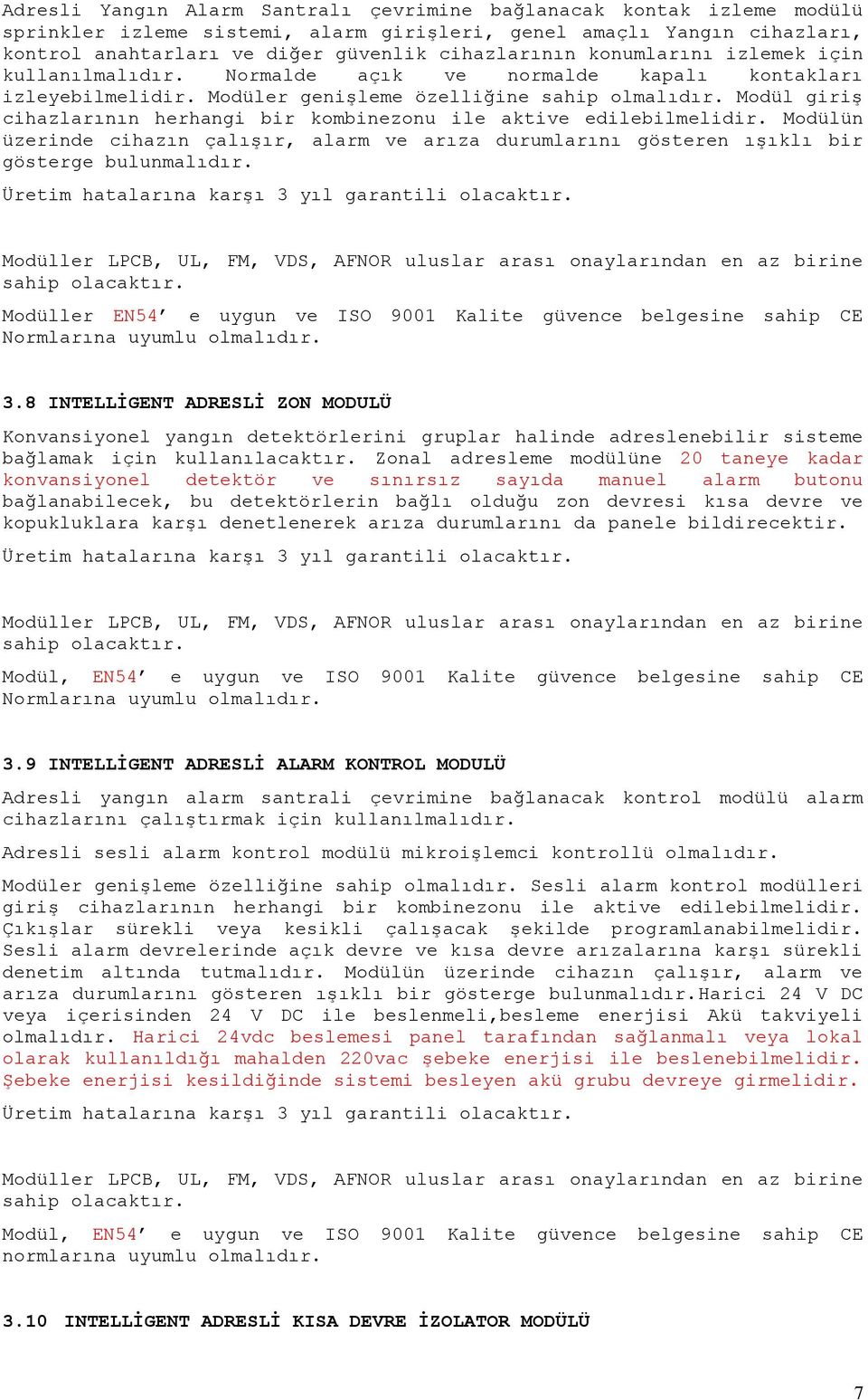 Modül giriş cihazlarının herhangi bir kombinezonu ile aktive edilebilmelidir. Modülün üzerinde cihazın çalışır, alarm ve arıza durumlarını gösteren ışıklı bir gösterge bulunmalıdır.