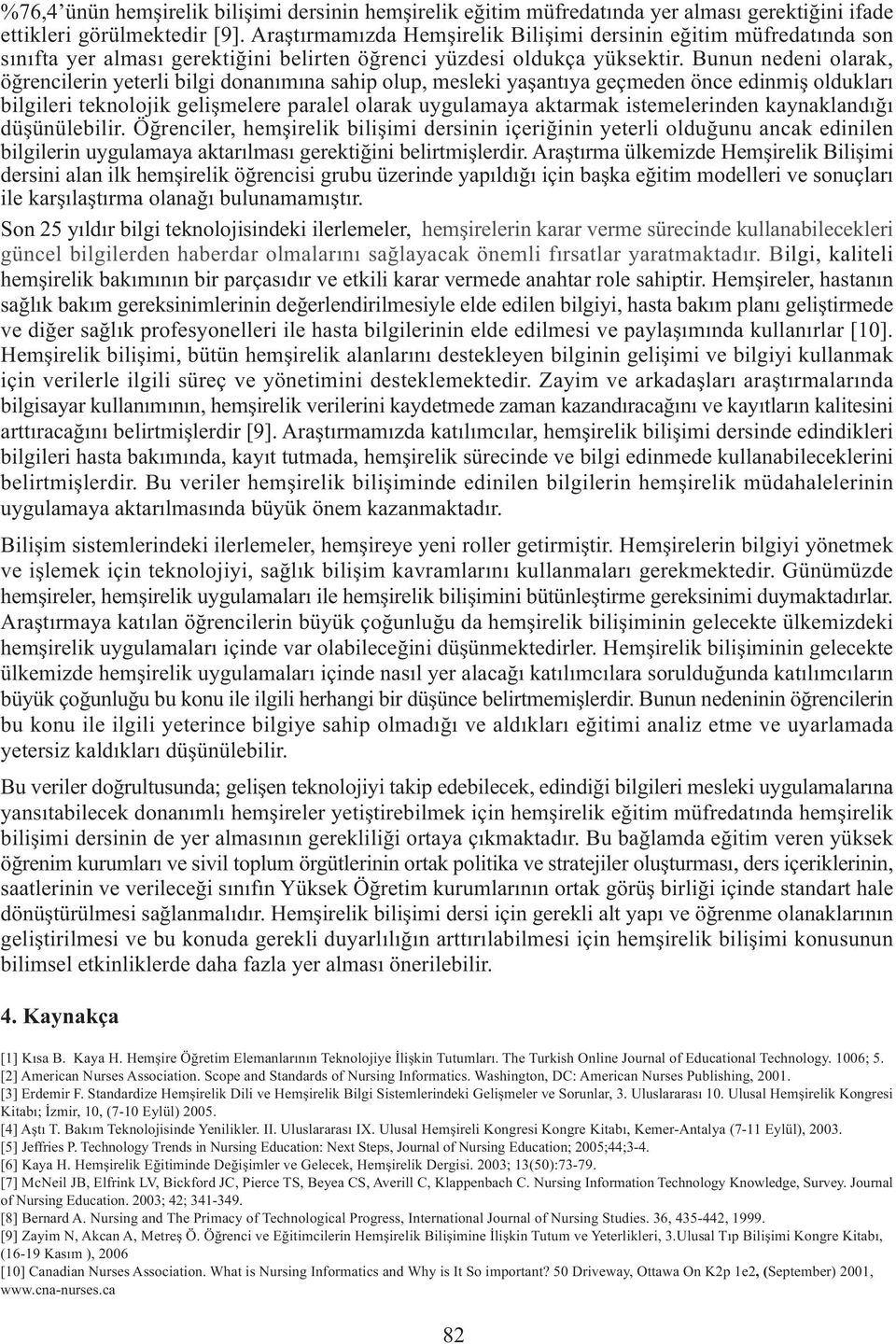 Bunun nedeni olarak, öğrencilerin yeterli bilgi donanımına sahip olup, mesleki yaşantıya geçmeden önce edinmiş oldukları bilgileri teknolojik gelişmelere paralel olarak uygulamaya aktarmak