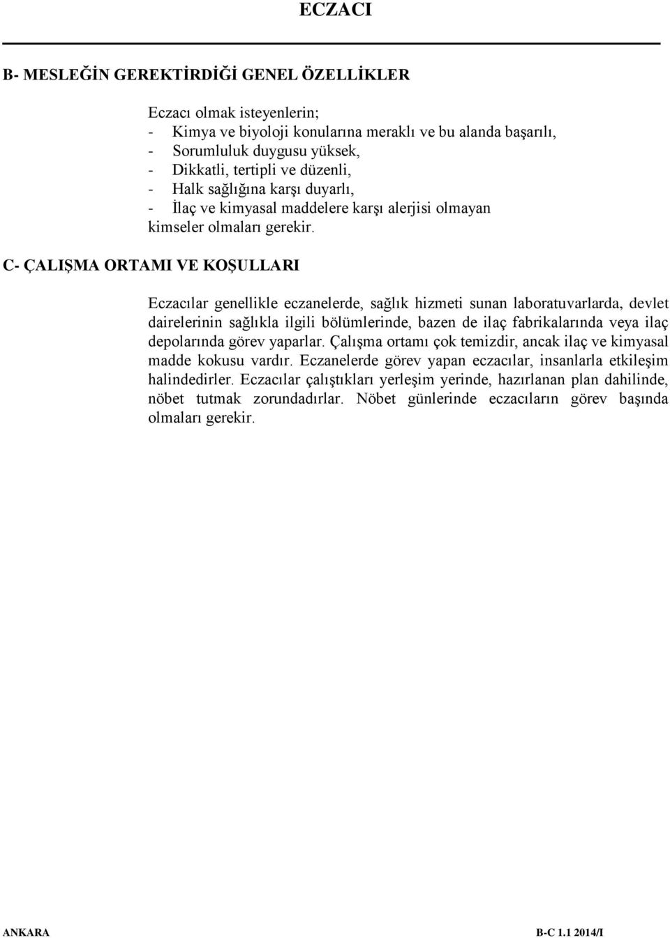 C- ÇALIŞMA ORTAMI VE KOŞULLARI Eczacılar genellikle eczanelerde, sağlık hizmeti sunan laboratuvarlarda, devlet dairelerinin sağlıkla ilgili bölümlerinde, bazen de ilaç fabrikalarında veya ilaç