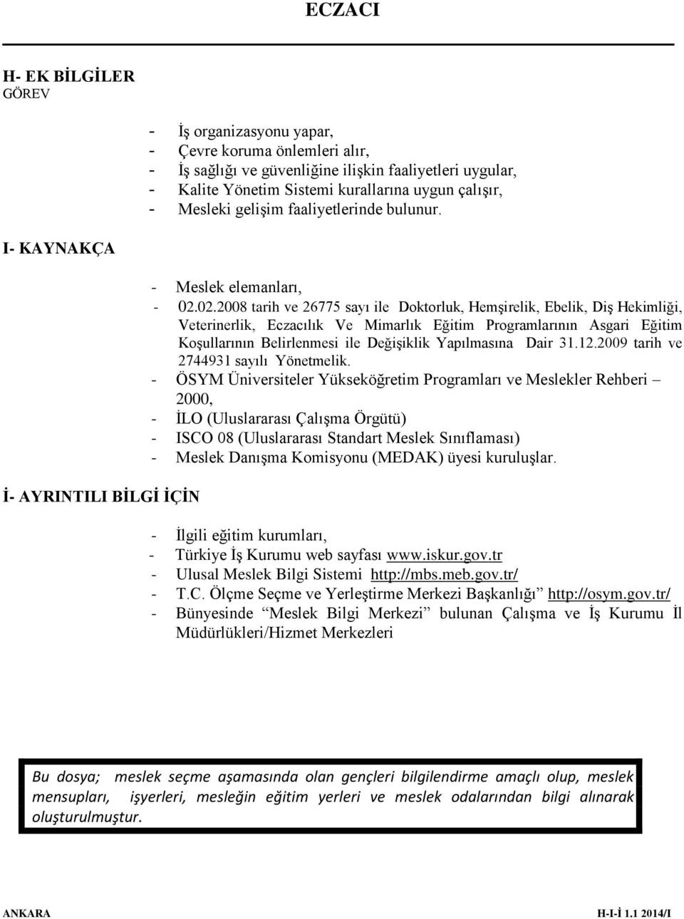 02.2008 tarih ve 26775 sayı ile Doktorluk, Hemşirelik, Ebelik, Diş Hekimliği, Veterinerlik, Eczacılık Ve Mimarlık Eğitim Programlarının Asgari Eğitim Koşullarının Belirlenmesi ile Değişiklik