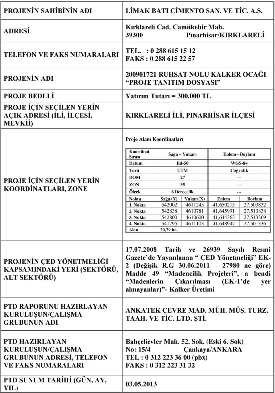 000 TL KIRKLARELİ İLİ, PINARHİSAR İLÇESİ Proje Alanı Koordinatları PROJE İÇİN SEÇİLEN YERİN KOORDİNATLARI, ZONE Koordinat Sırası Sağa Yukarı Enlem - Boylam Datum Ed-50 WGS-84 Türü UTM Coğrafik DOM 27