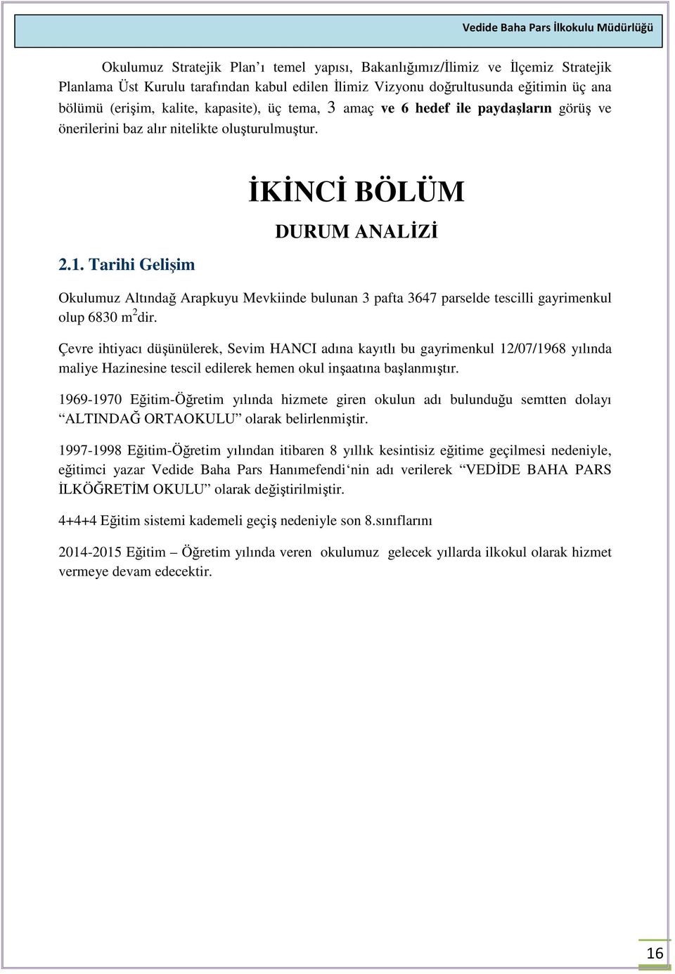 Tarihi Gelişim İKİNCİ BÖLÜM DURUM ANALİZİ Okulumuz Altındağ Arapkuyu Mevkiinde bulunan 3 pafta 3647 parselde tescilli gayrimenkul olup 6830 m 2 dir.