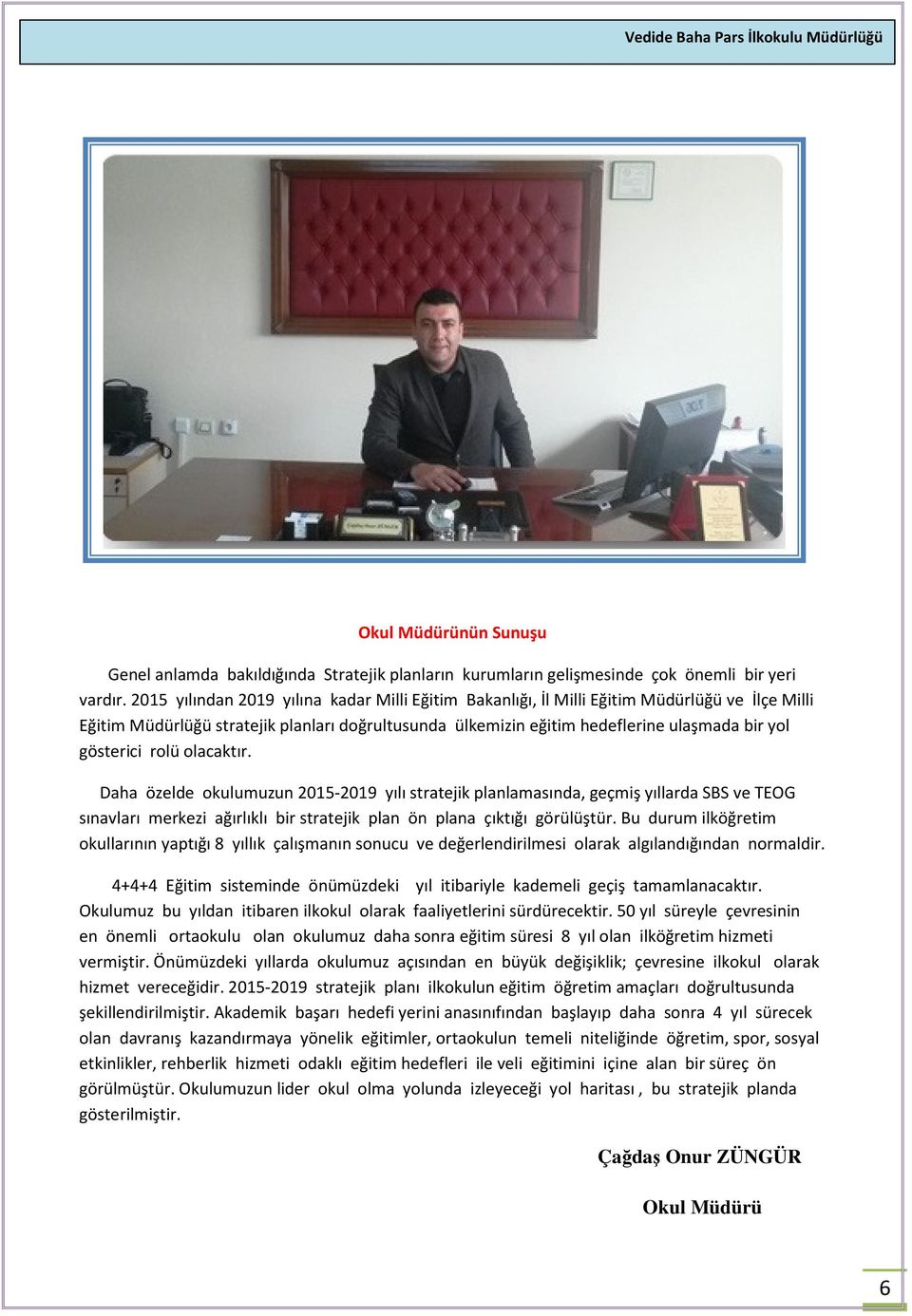 gösterici rolü olacaktır. Daha özelde okulumuzun 2015-2019 yılı stratejik planlamasında, geçmiş yıllarda SBS ve TEOG sınavları merkezi ağırlıklı bir stratejik plan ön plana çıktığı görülüştür.