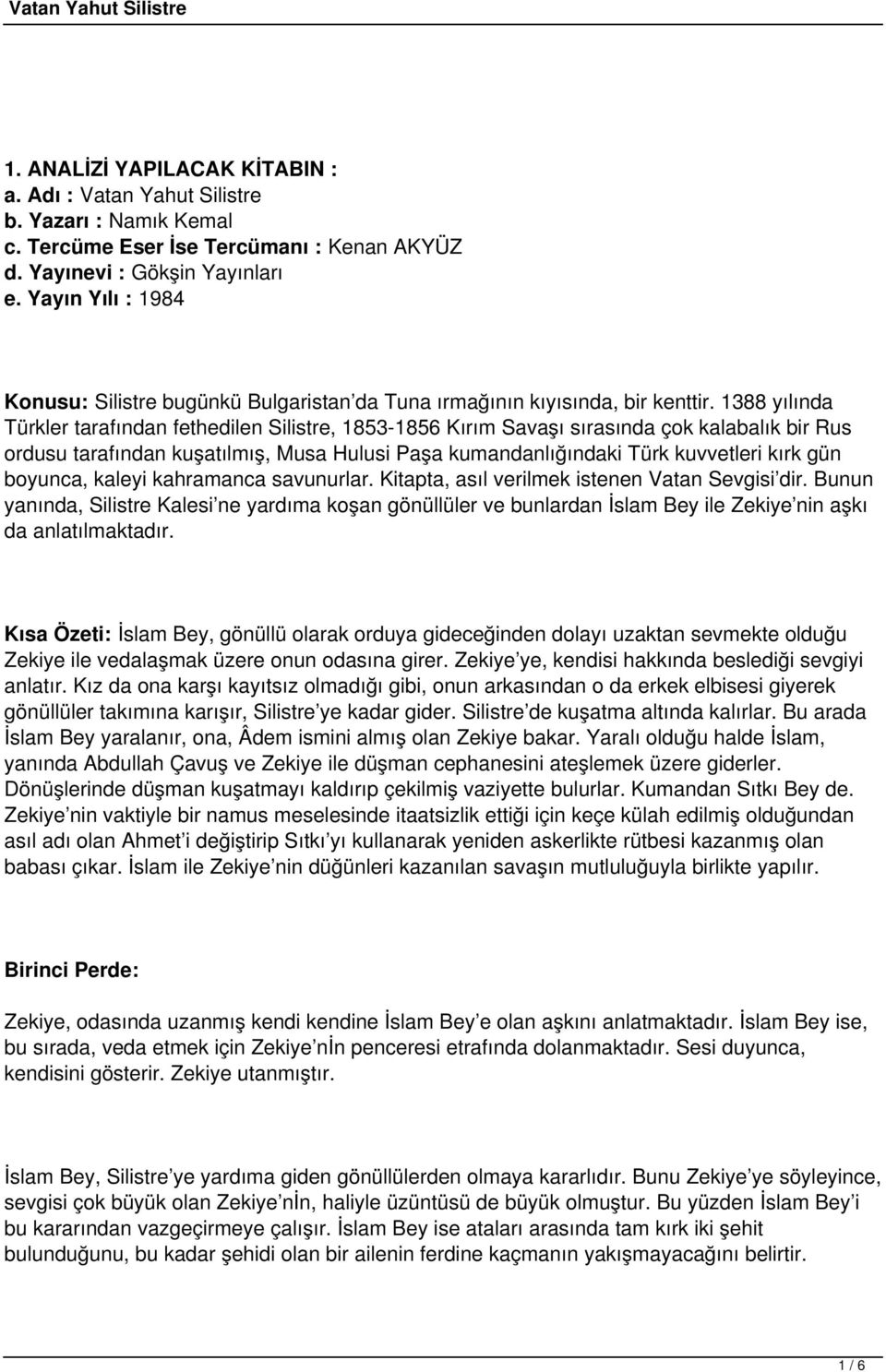 1388 yılında Türkler tarafından fethedilen Silistre, 1853-1856 Kırım Savaşı sırasında çok kalabalık bir Rus ordusu tarafından kuşatılmış, Musa Hulusi Paşa kumandanlığındaki Türk kuvvetleri kırk gün