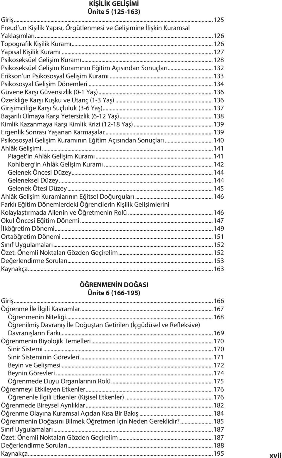 ..134 Güvene Karşı Güvensizlik (0-1 Yaş)...136 Özerkliğe Karşı Kuşku ve Utanç (1-3 Yaş)...136 Girişimciliğe Karşı Suçluluk (3-6 Yaş)...137 Başarılı Olmaya Karşı Yetersizlik (6-12 Yaş).