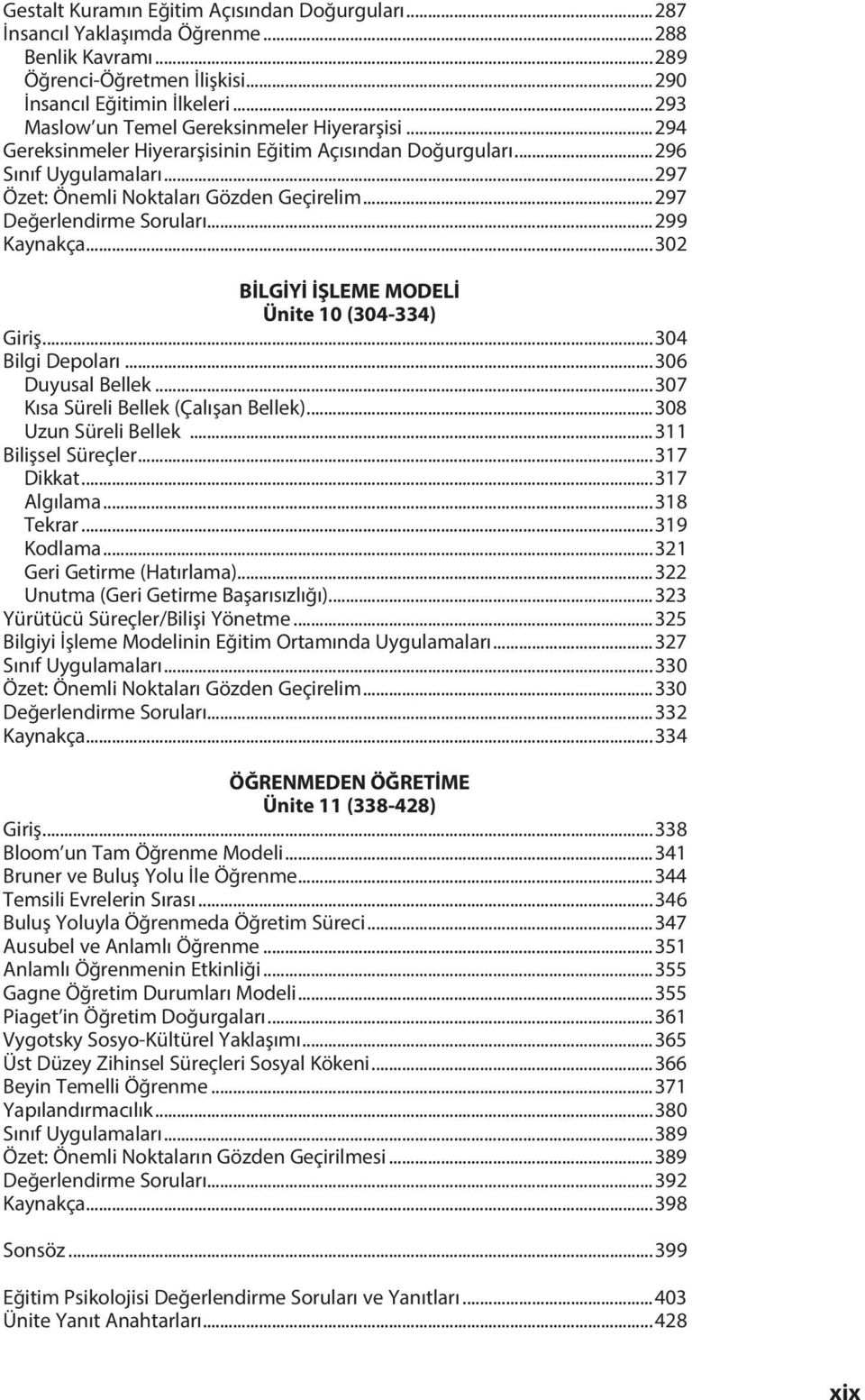 ..297 Değerlendirme Soruları...299 Kaynakça...302 BİLGİYİ İŞLEME MODELİ Ünite 10 (304-334) Giriş...304 Bilgi Depoları...306 Duyusal Bellek...307 Kısa Süreli Bellek (Çalışan Bellek).