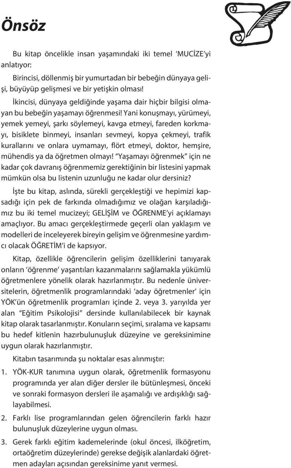 Yani konuşmayı, yürümeyi, yemek yemeyi, şarkı söylemeyi, kavga etmeyi, fareden korkmayı, bisiklete binmeyi, insanları sevmeyi, kopya çekmeyi, trafik kurallarını ve onlara uymamayı, flört etmeyi,