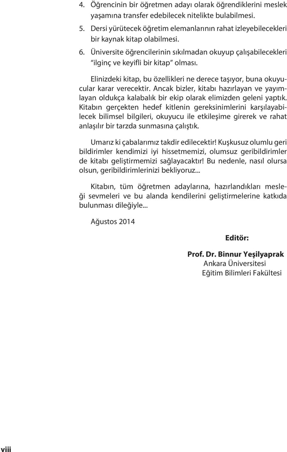 Elinizdeki kitap, bu özellikleri ne derece taşıyor, buna okuyucular karar verecektir. Ancak bizler, kitabı hazırlayan ve yayımlayan oldukça kalabalık bir ekip olarak elimizden geleni yaptık.