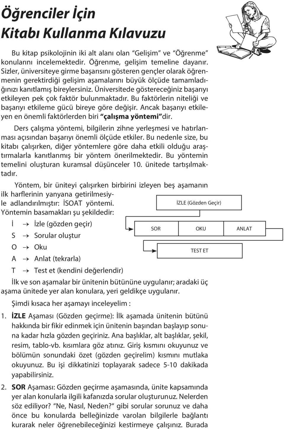 Üniversitede göstereceğiniz başarıyı etkileyen pek çok faktör bulunmaktadır. Bu faktörlerin niteliği ve başarıyı etkileme gücü bireye göre değişir.