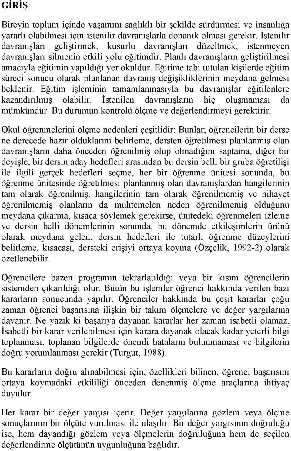 Eğitime tabi tutulan kişilerde eğitim süreci sonucu olarak planlanan davranış değişikliklerinin meydana gelmesi beklenir.