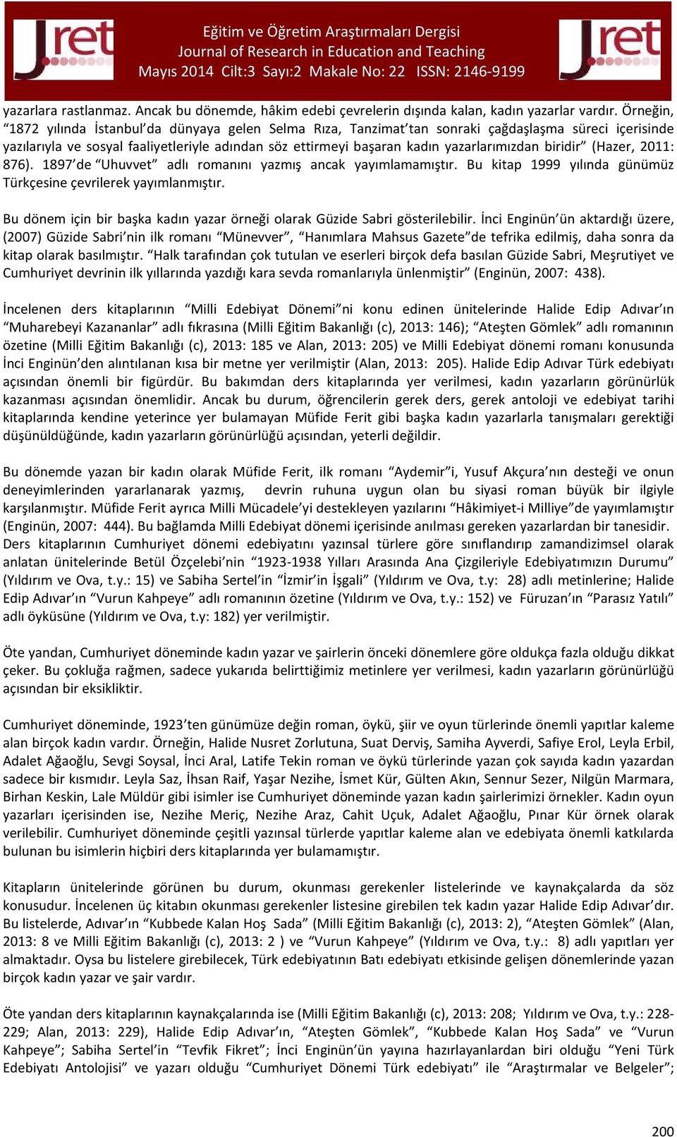 yazarlarımızdan biridir (Hazer, 2011: 876). 1897 de Uhuvvet adlı romanını yazmış ancak yayımlamamıştır. Bu kitap 1999 yılında günümüz Türkçesine çevrilerek yayımlanmıştır.