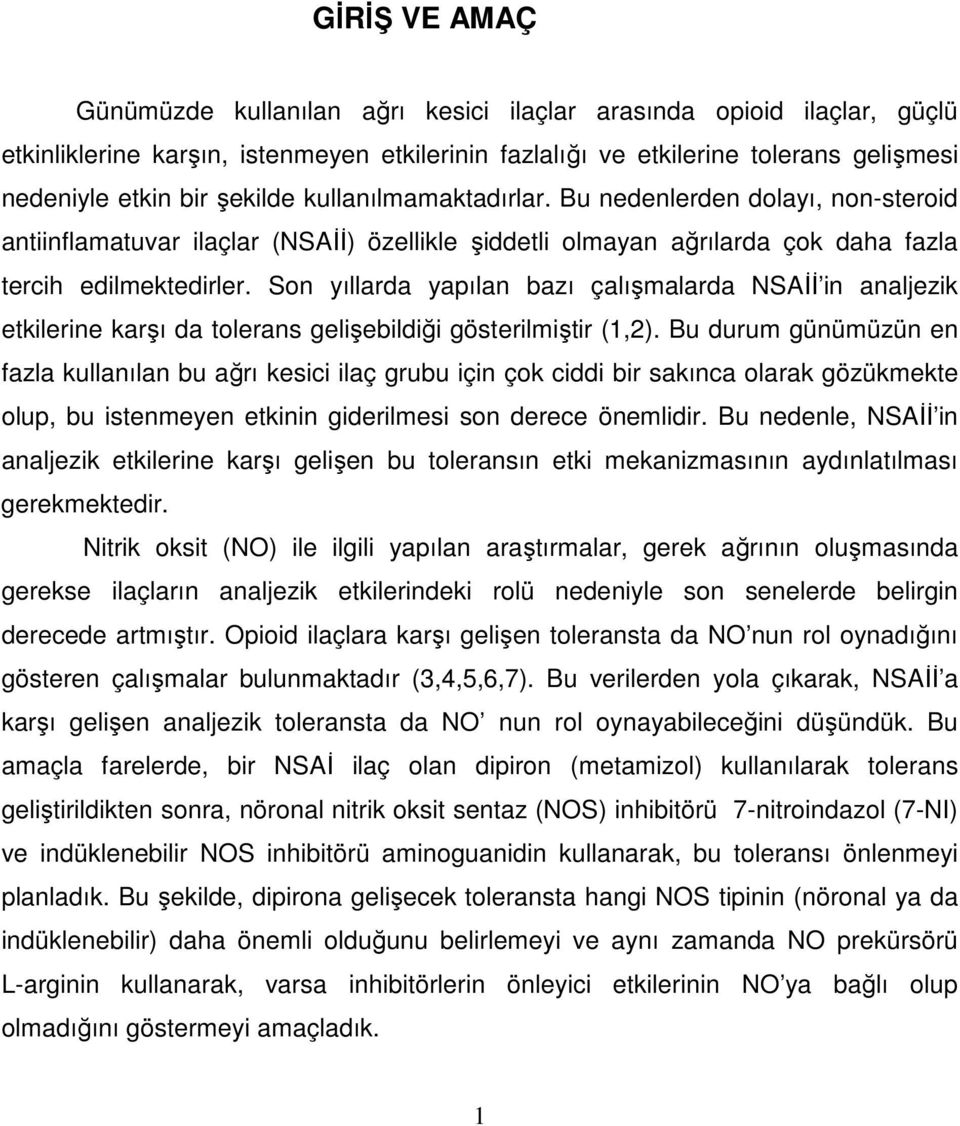 Son yıllarda yapılan bazı çalışmalarda NSAĐĐ in analjezik etkilerine karşı da tolerans gelişebildiği gösterilmiştir (1,2).