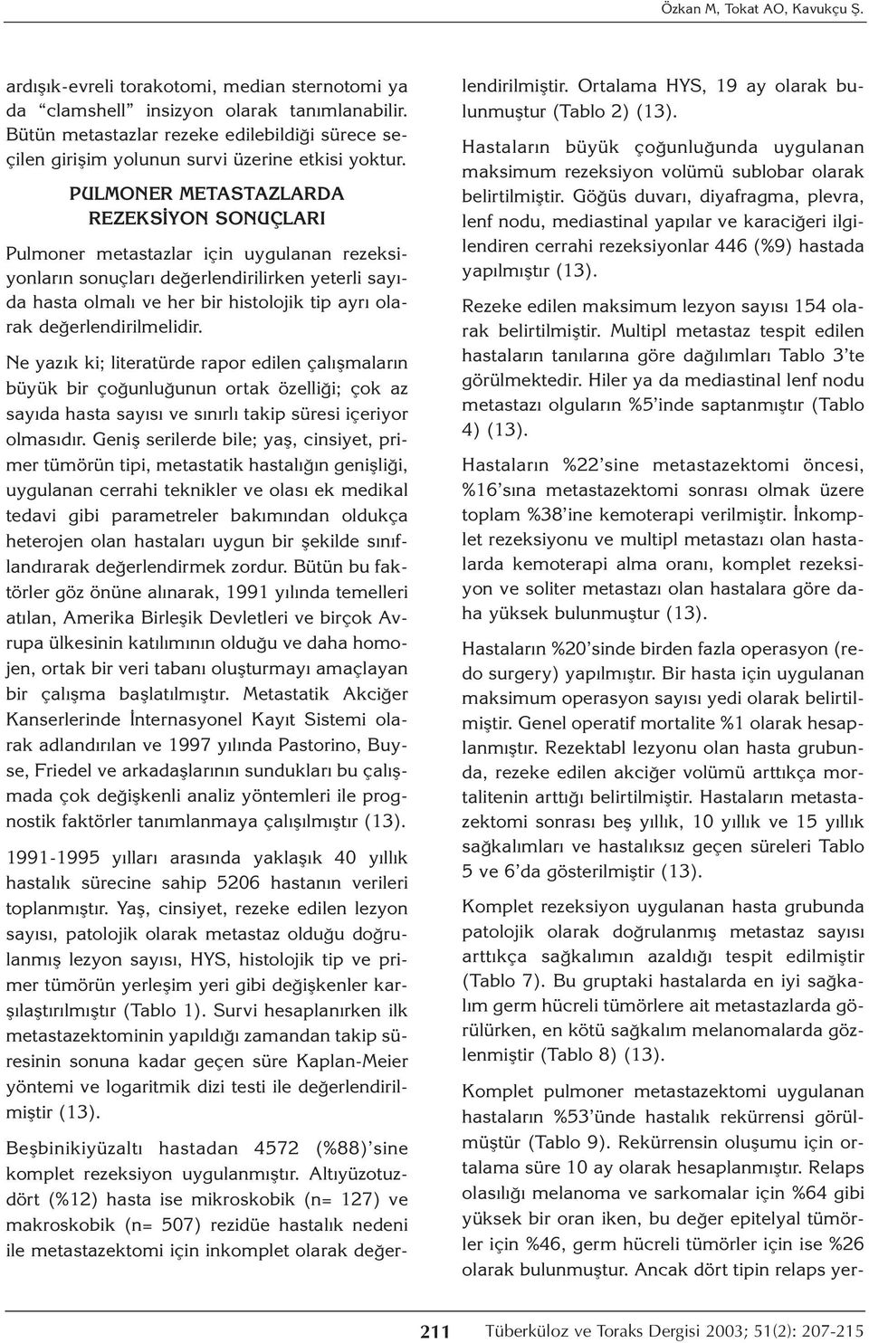 PULMONER METASTAZLARDA REZEKSİYON SONUÇLARI Pulmoner metastazlar için uygulanan rezeksiyonların sonuçları değerlendirilirken yeterli sayıda hasta olmalı ve her bir histolojik tip ayrı olarak