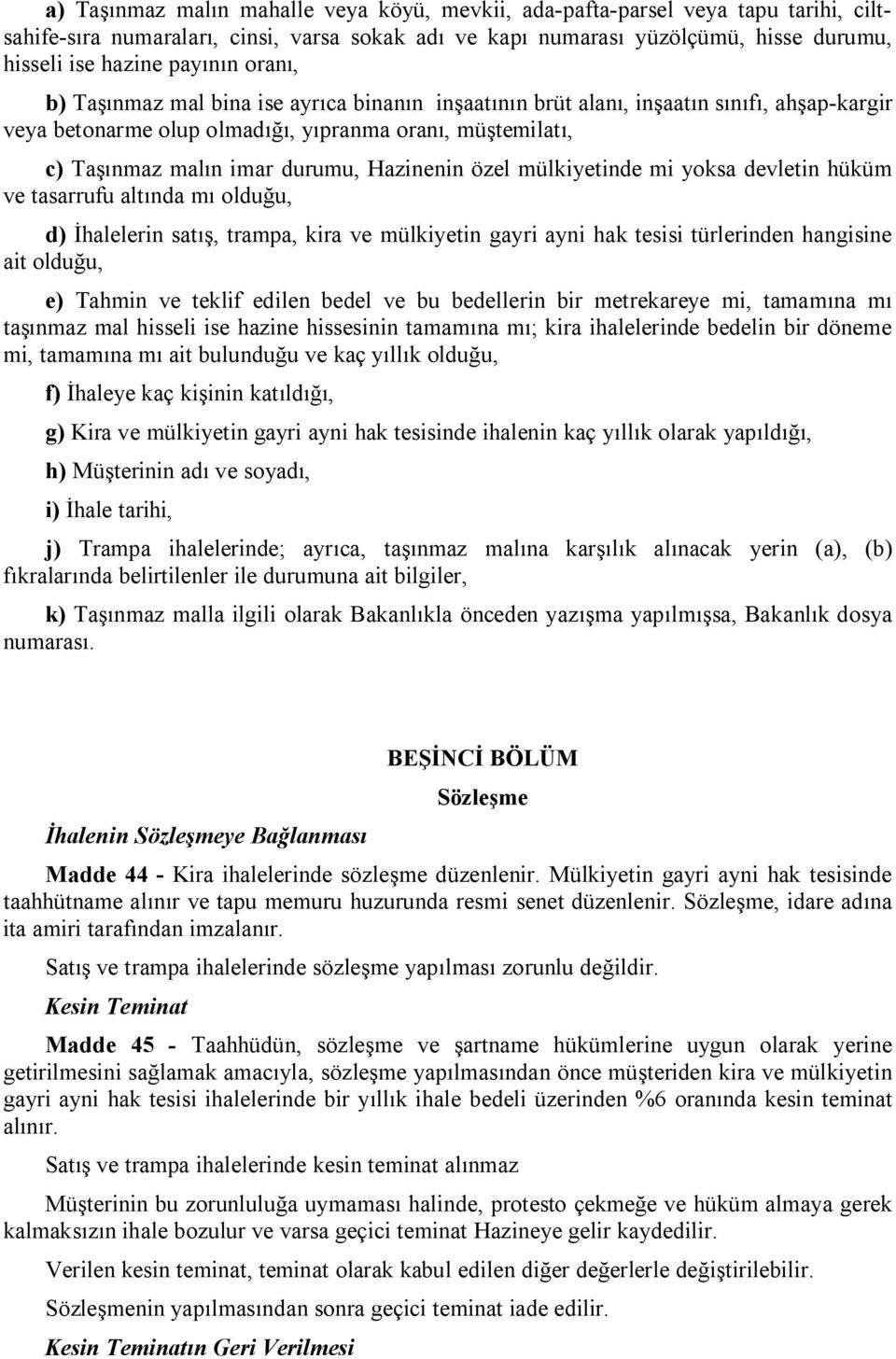 özel mülkiyetinde mi yoksa devletin hüküm ve tasarrufu altında mı olduğu, d) İhalelerin satış, trampa, kira ve mülkiyetin gayri ayni hak tesisi türlerinden hangisine ait olduğu, e) Tahmin ve teklif