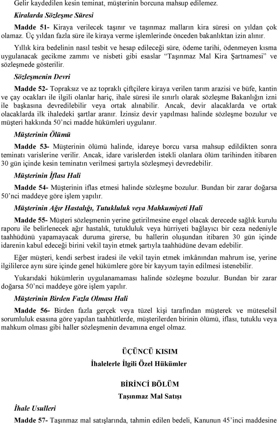 Yıllık kira bedelinin nasıl tesbit ve hesap edileceği süre, ödeme tarihi, ödenmeyen kısma uygulanacak gecikme zammı ve nisbeti gibi esaslar Taşınmaz Mal Kira Şartnamesi ve sözleşmede gösterilir.