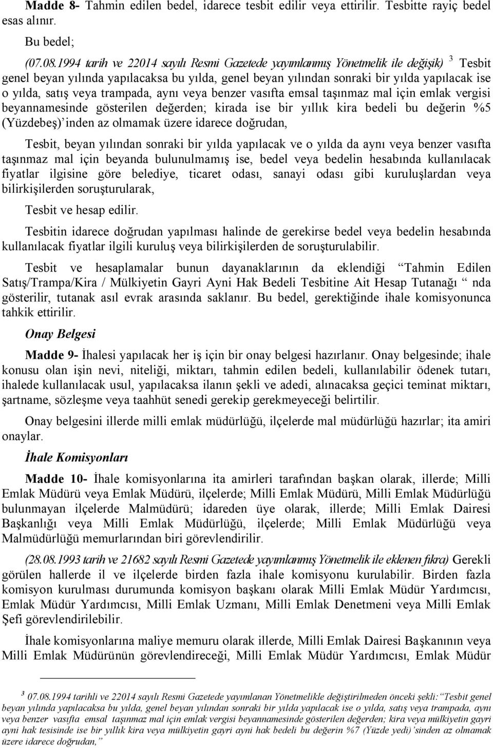 veya trampada, aynı veya benzer vasıfta emsal taşınmaz mal için emlak vergisi beyannamesinde gösterilen değerden; kirada ise bir yıllık kira bedeli bu değerin %5 (Yüzdebeş) inden az olmamak üzere