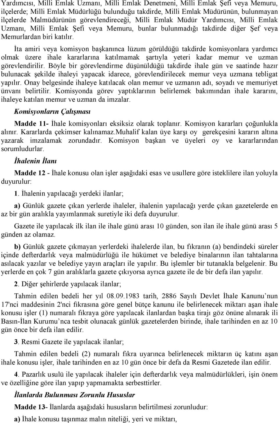 İta amiri veya komisyon başkanınca lüzum görüldüğü takdirde komisyonlara yardımcı olmak üzere ihale kararlarına katılmamak şartıyla yeteri kadar memur ve uzman görevlendirilir.