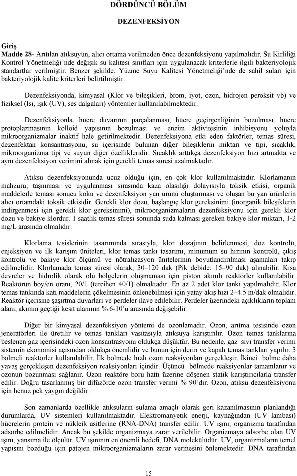 Benzer şekilde, Yüzme Suyu Kalitesi Yönetmeliği nde de sahil suları için bakteriyolojik kalite kriterleri belirtilmiştir.