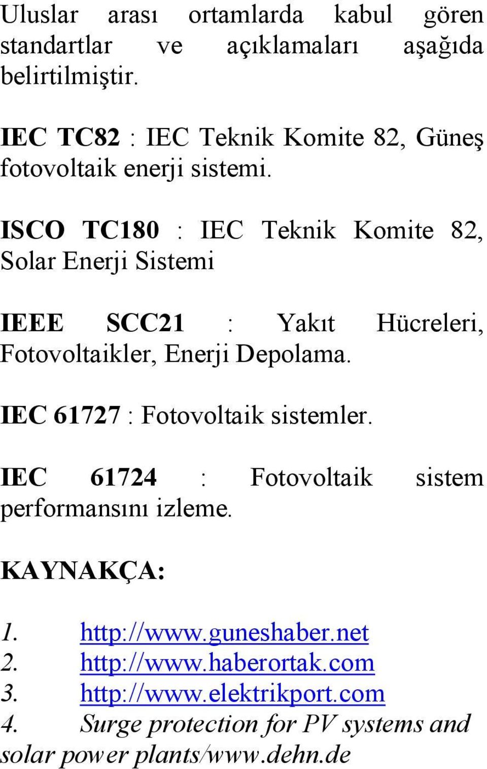 ISCO TC180 : IEC Teknik Komite 82, Solar Enerji Sistemi IEEE SCC21 : Yakıt Hücreleri, Fotovoltaikler, Enerji Depolama.