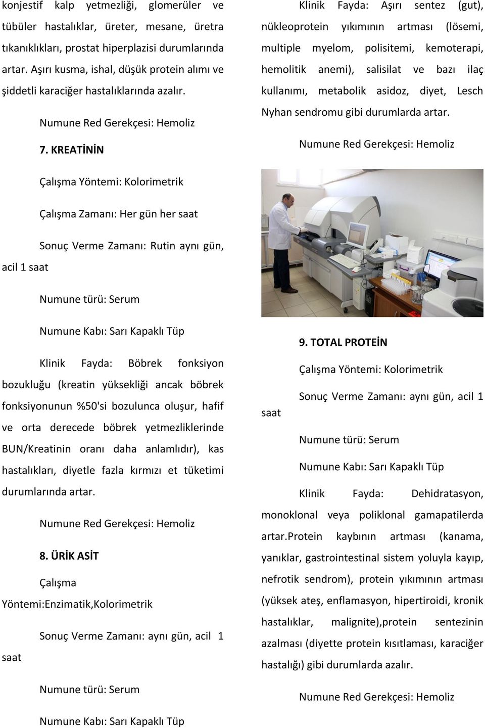 KREATİNİN Klinik Fayda: Aşırı sentez (gut), nükleoprotein yıkımının artması (lösemi, multiple myelom, polisitemi, kemoterapi, hemolitik anemi), salisilat ve bazı ilaç kullanımı, metabolik asidoz,