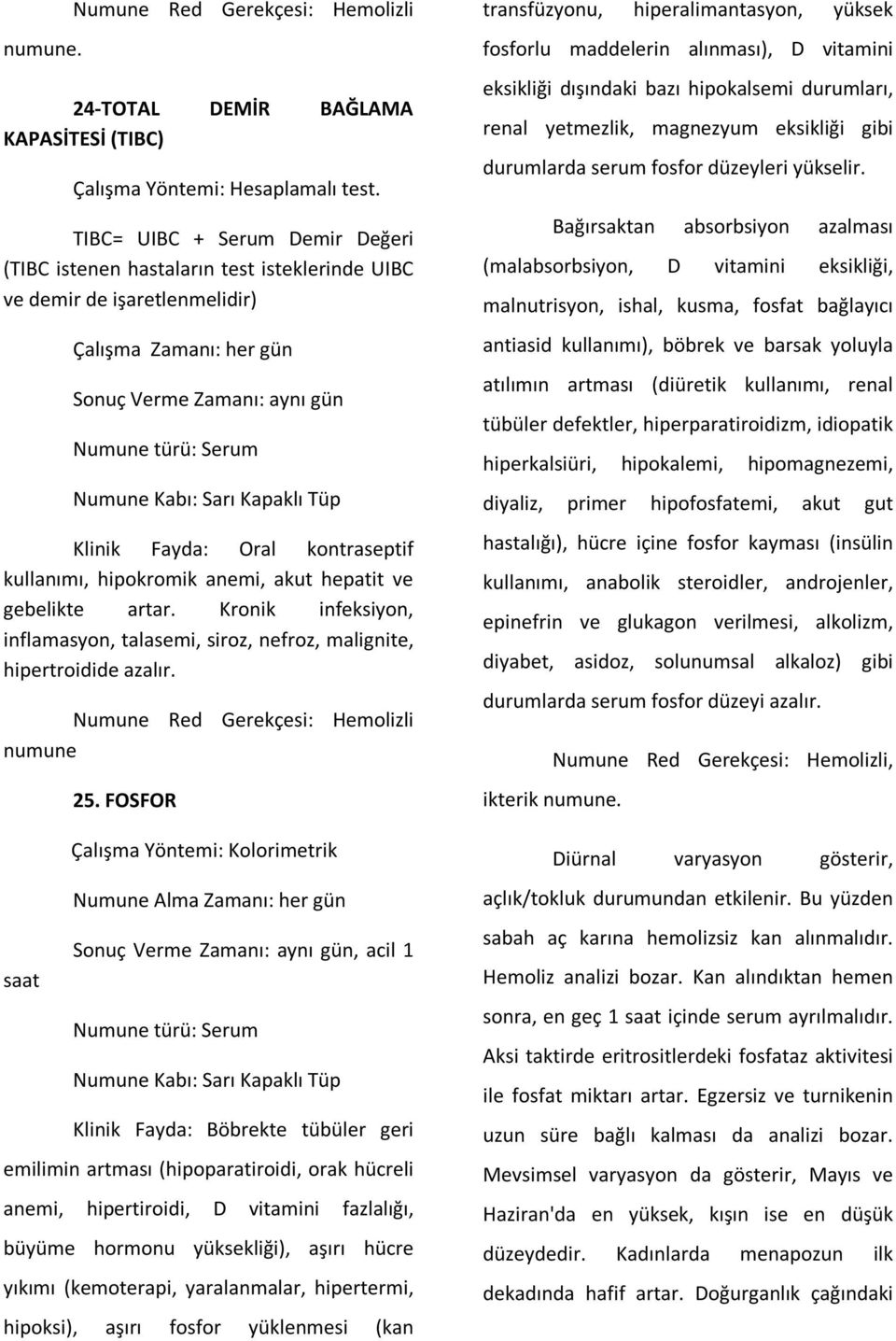 hepatit ve gebelikte artar. Kronik infeksiyon, inflamasyon, talasemi, siroz, nefroz, malignite, hipertroidide azalır. Numune Red Gerekçesi: Hemolizli numune saat 25.