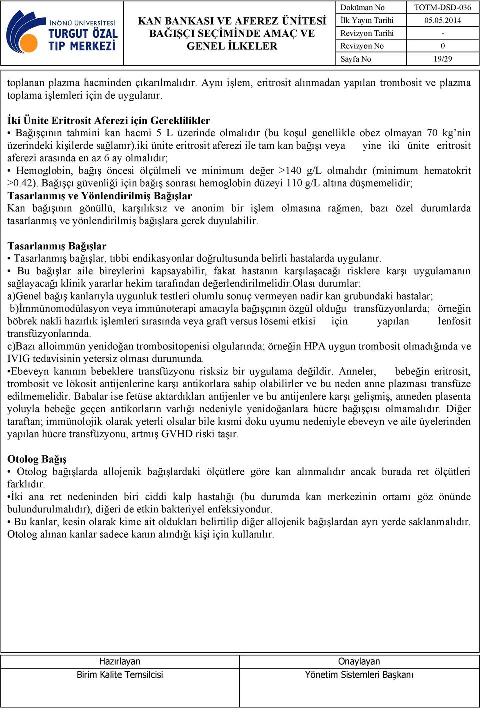 iki ünite eritrosit aferezi ile tam kan bağışı veya yine iki ünite eritrosit aferezi arasında en az 6 ay olmalıdır; Hemoglobin, bağış öncesi ölçülmeli ve minimum değer >140 g/l olmalıdır (minimum