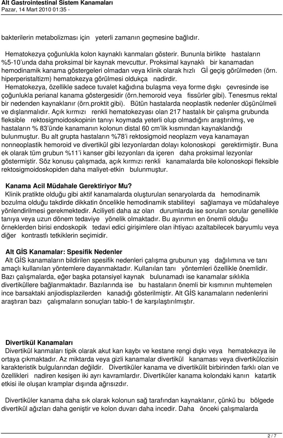 hiperperistaltizm) hematokezya görülmesi oldukça nadirdir. Hematokezya, özellikle sadece tuvalet kağıdına bulaşma veya forme dışkı çevresinde ise çoğunlukla perianal kanama göstergesidir (örn.