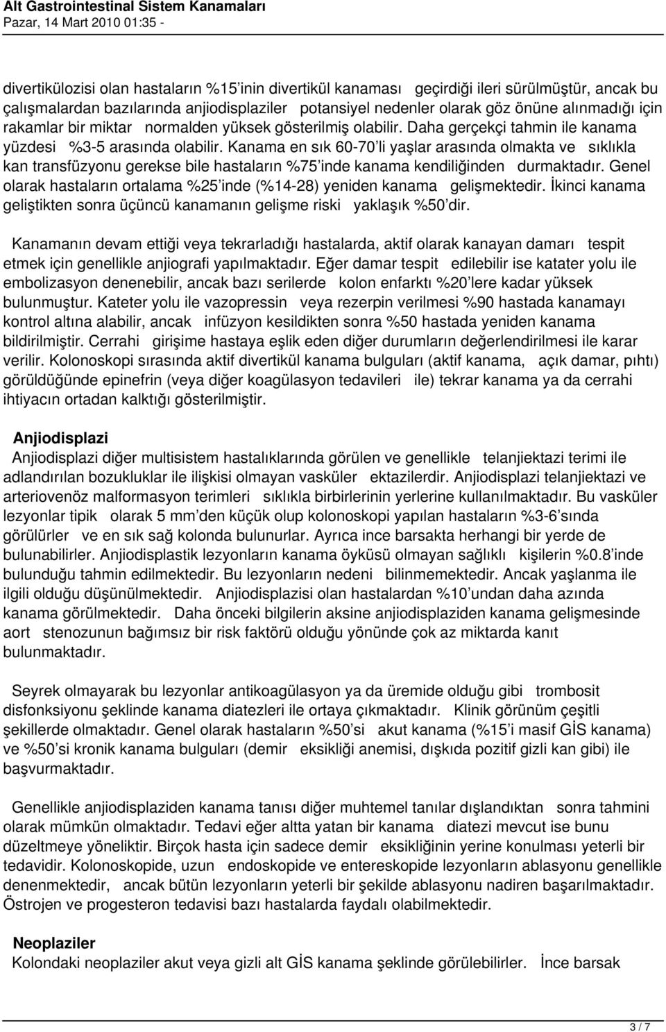 Kanama en sık 60-70 li yaşlar arasında olmakta ve sıklıkla kan transfüzyonu gerekse bile hastaların %75 inde kanama kendiliğinden durmaktadır.